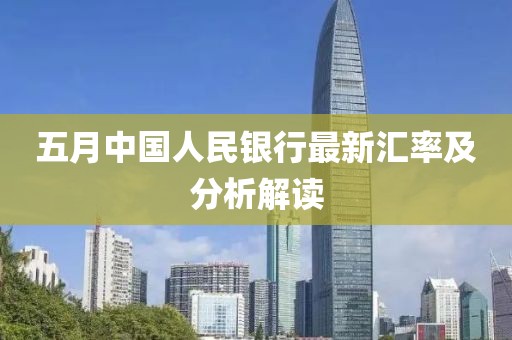 五月中國(guó)人民銀行最新匯率及分析解讀