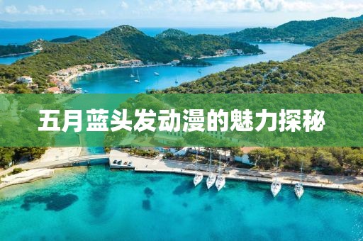 五月藍頭發(fā)動漫的魅力探秘