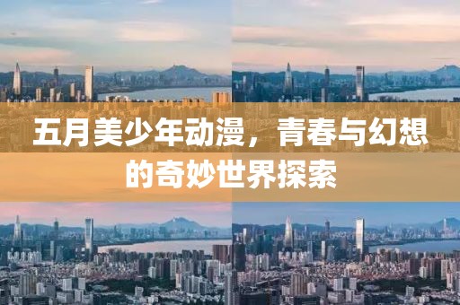 五月美少年動(dòng)漫，青春與幻想的奇妙世界探索