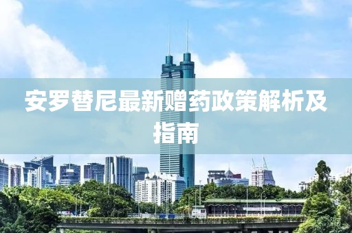 安羅替尼最新贈(zèng)藥政策解析及指南