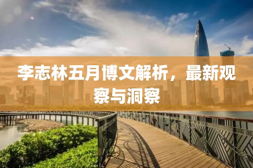 李志林五月博文解析，最新觀察與洞察