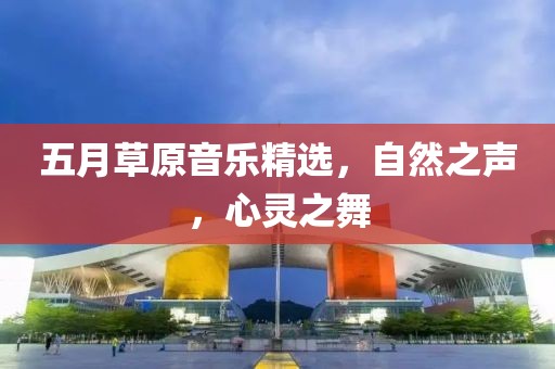 五月草原音樂(lè)精選，自然之聲，心靈之舞