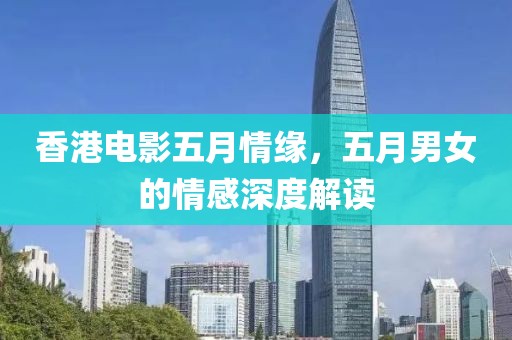 香港電影五月情緣，五月男女的情感深度解讀