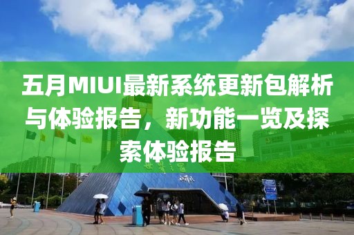 五月MIUI最新系統(tǒng)更新包解析與體驗(yàn)報(bào)告，新功能一覽及探索體驗(yàn)報(bào)告