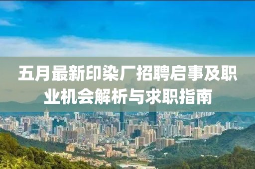 五月最新印染廠招聘啟事及職業(yè)機(jī)會解析與求職指南