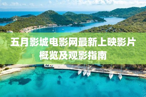 五月影城電影網(wǎng)最新上映影片概覽及觀影指南