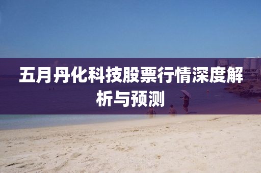 五月丹化科技股票行情深度解析與預(yù)測