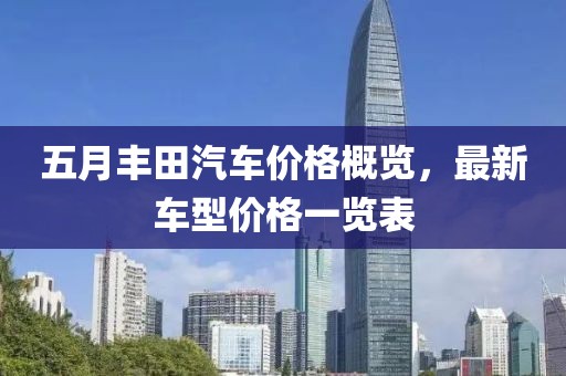 五月豐田汽車價(jià)格概覽，最新車型價(jià)格一覽表