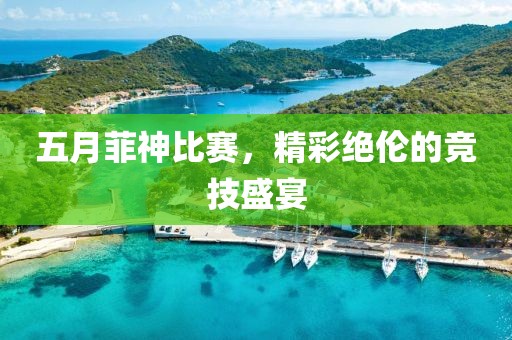 五月菲神比賽，精彩絕倫的競技盛宴