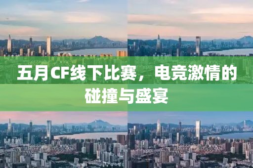 五月CF線下比賽，電競激情的碰撞與盛宴