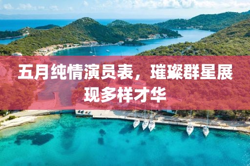 五月純情演員表，璀璨群星展現(xiàn)多樣才華