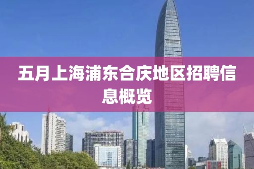 五月上海浦東合慶地區(qū)招聘信息概覽