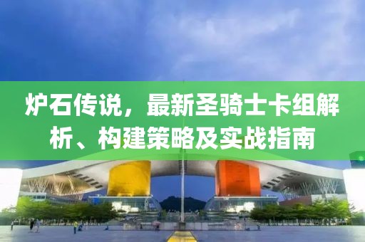 爐石傳說，最新圣騎士卡組解析、構(gòu)建策略及實戰(zhàn)指南