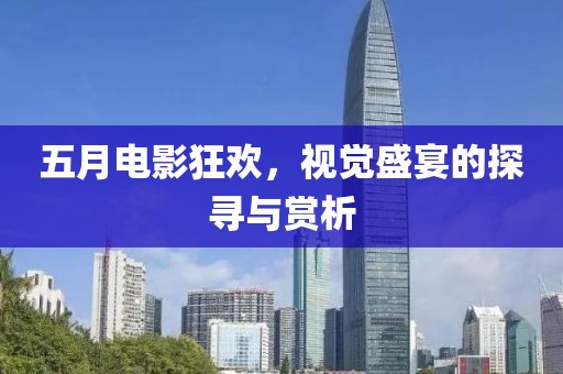五月電影狂歡，視覺盛宴的探尋與賞析