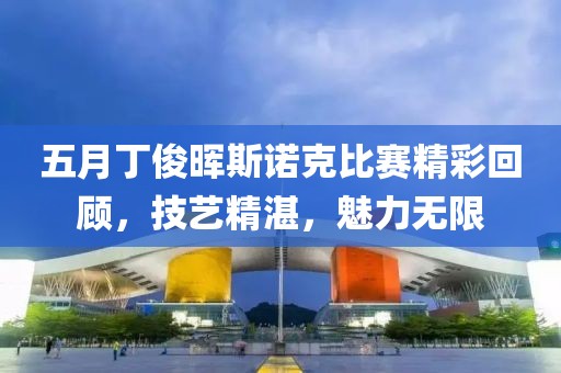 五月丁俊暉斯諾克比賽精彩回顧，技藝精湛，魅力無限