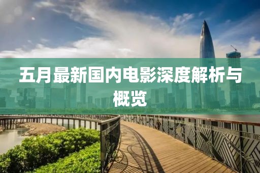 五月最新國內電影深度解析與概覽