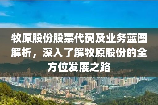 牧原股份股票代碼及業(yè)務(wù)藍(lán)圖解析，深入了解牧原股份的全方位發(fā)展之路
