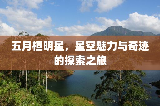 五月桓明星，星空魅力與奇跡的探索之旅