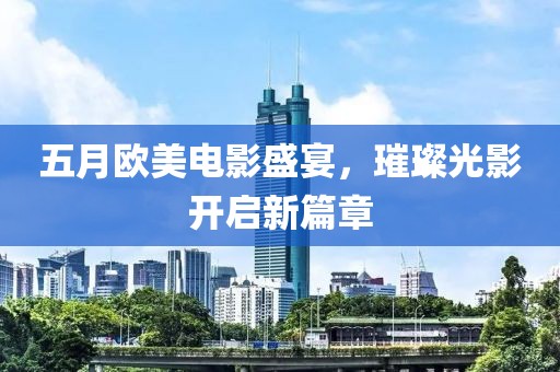 五月歐美電影盛宴，璀璨光影開啟新篇章