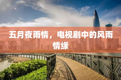五月夜雨情，電視劇中的風(fēng)雨情緣