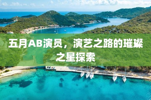 五月AB演員，演藝之路的璀璨之星探索