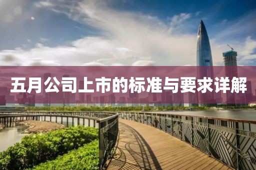 五月公司上市的標(biāo)準(zhǔn)與要求詳解