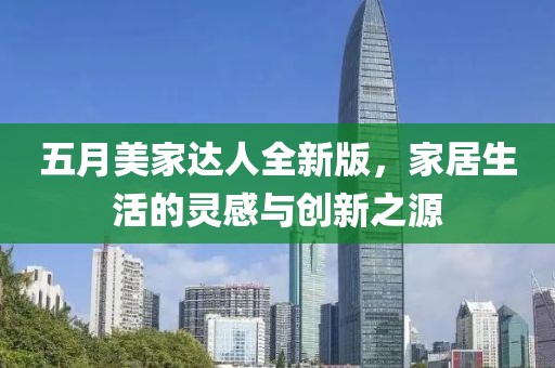 五月美家達(dá)人全新版，家居生活的靈感與創(chuàng)新之源