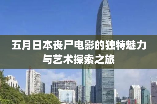 五月日本喪尸電影的獨特魅力與藝術探索之旅