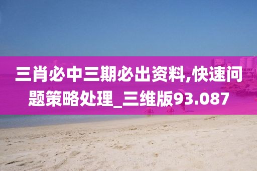 三肖必中三期必出資料,快速問題策略處理_三維版93.087