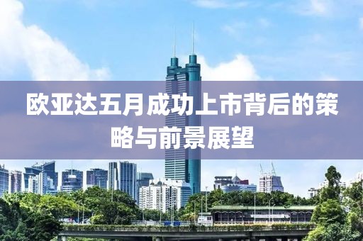 歐亞達五月成功上市背后的策略與前景展望