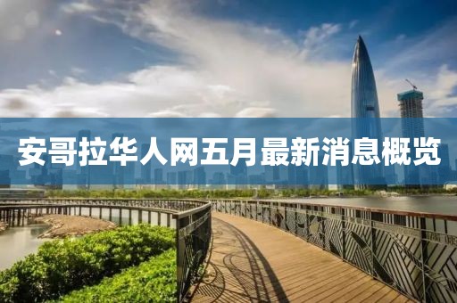 安哥拉華人網(wǎng)五月最新消息概覽