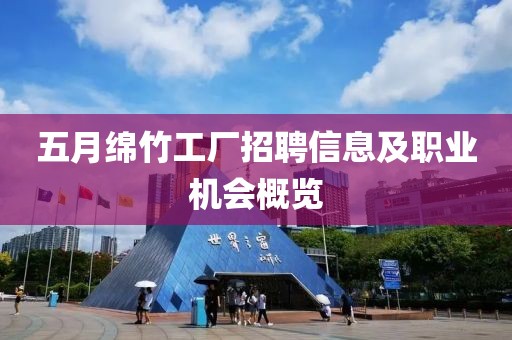 五月綿竹工廠招聘信息及職業(yè)機(jī)會概覽