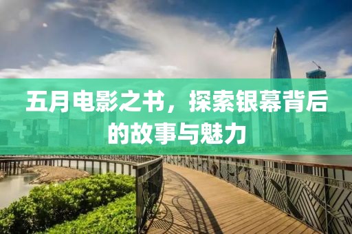 五月電影之書，探索銀幕背后的故事與魅力
