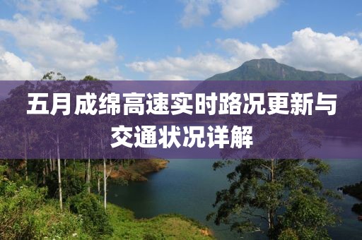 五月成綿高速實(shí)時路況更新與交通狀況詳解