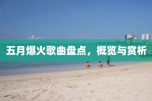 五月爆火歌曲盤點，概覽與賞析