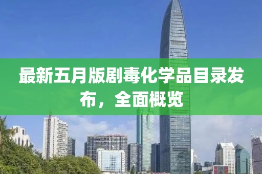 最新五月版劇毒化學(xué)品目錄發(fā)布，全面概覽
