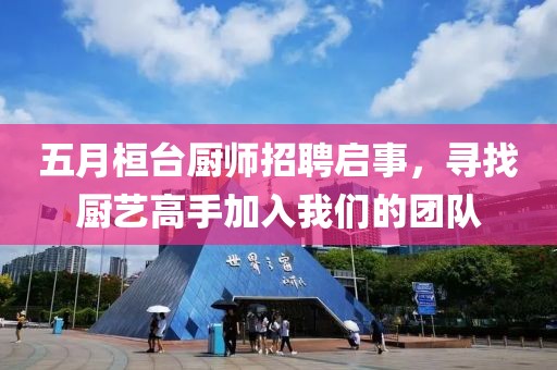 五月桓臺廚師招聘啟事，尋找廚藝高手加入我們的團(tuán)隊(duì)