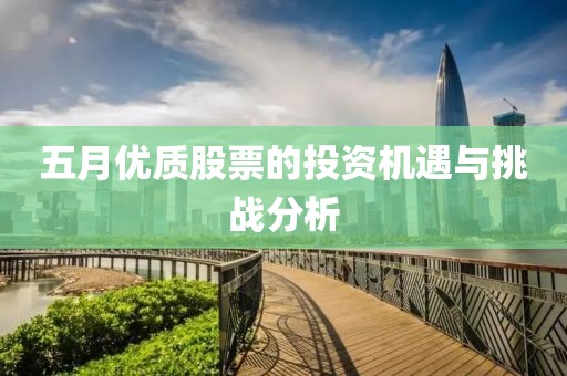 五月優(yōu)質(zhì)股票的投資機(jī)遇與挑戰(zhàn)分析