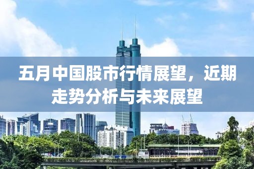 五月中國股市行情展望，近期走勢分析與未來展望