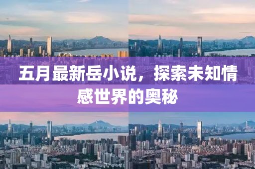 五月最新岳小說，探索未知情感世界的奧秘