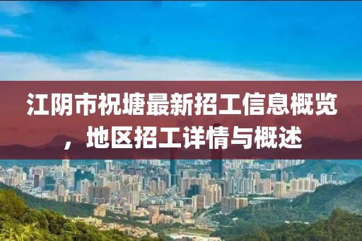 江陰市祝塘最新招工信息概覽，地區(qū)招工詳情與概述
