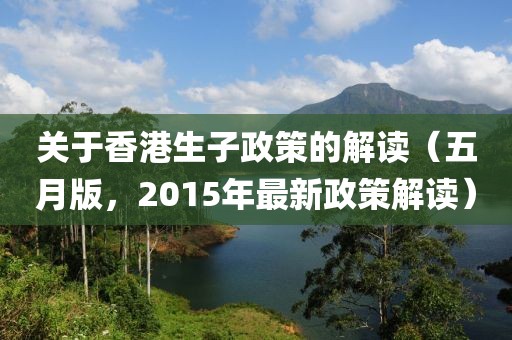 關(guān)于香港生子政策的解讀（五月版，2015年最新政策解讀）