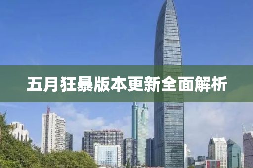五月狂暴版本更新全面解析