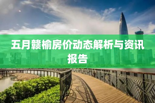 五月贛榆房?jī)r(jià)動(dòng)態(tài)解析與資訊報(bào)告