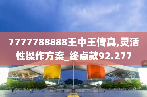 7777788888王中王傳真,靈活性操作方案_終點款92.277