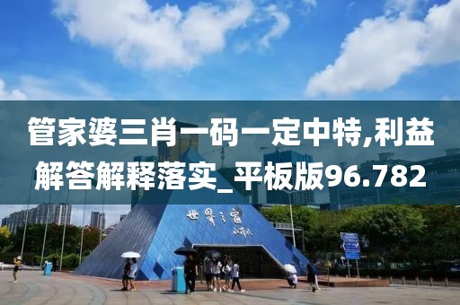 管家婆三肖一碼一定中特,利益解答解釋落實(shí)_平板版96.782