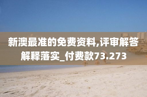 新澳最準的免費資料,評審解答解釋落實_付費款73.273