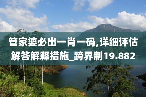 管家婆必出一肖一碼,詳細(xì)評(píng)估解答解釋措施_跨界制19.882