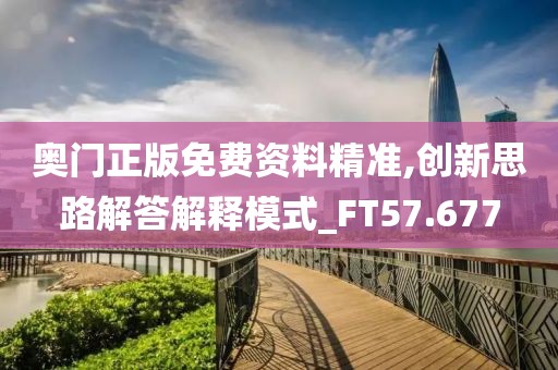 奧門正版免費(fèi)資料精準(zhǔn),創(chuàng)新思路解答解釋模式_FT57.677