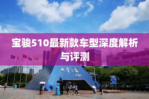 寶駿510最新款車型深度解析與評測